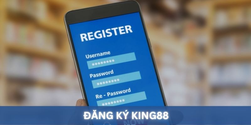 Đăng Ký King88. Bước khởi đầu đơn giản.